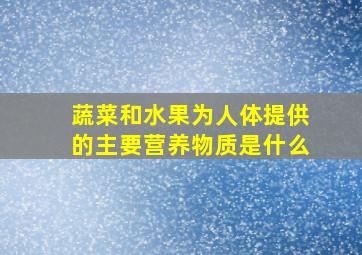 蔬菜和水果为人体提供的主要营养物质是什么