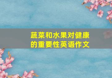 蔬菜和水果对健康的重要性英语作文