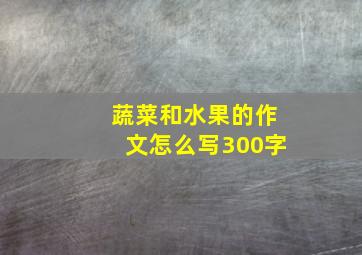 蔬菜和水果的作文怎么写300字