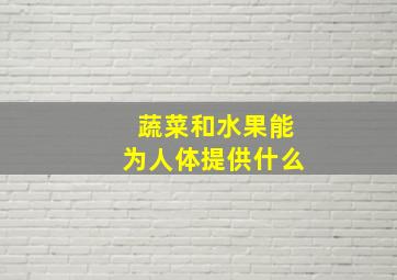 蔬菜和水果能为人体提供什么