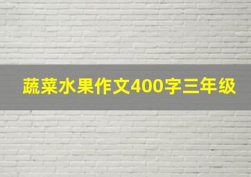 蔬菜水果作文400字三年级