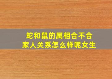 蛇和鼠的属相合不合家人关系怎么样呢女生