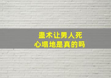 蛊术让男人死心塌地是真的吗