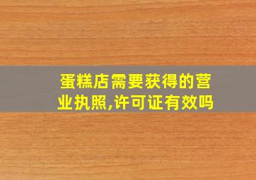 蛋糕店需要获得的营业执照,许可证有效吗