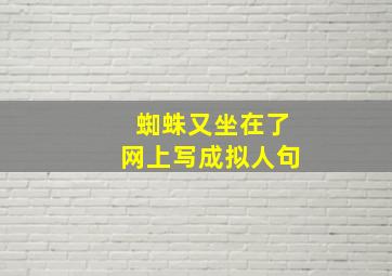 蜘蛛又坐在了网上写成拟人句