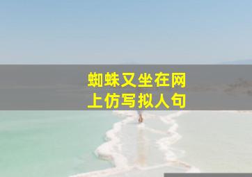 蜘蛛又坐在网上仿写拟人句