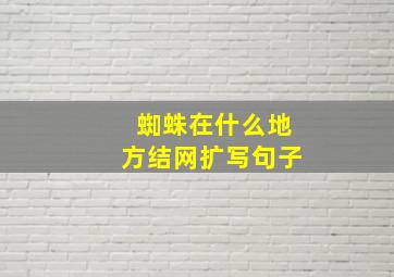 蜘蛛在什么地方结网扩写句子