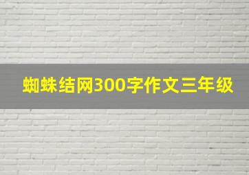 蜘蛛结网300字作文三年级