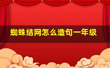 蜘蛛结网怎么造句一年级