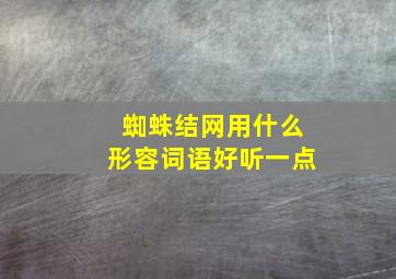 蜘蛛结网用什么形容词语好听一点