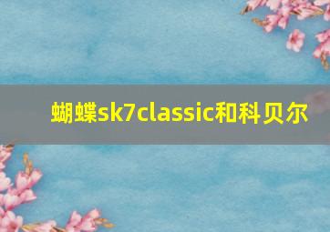 蝴蝶sk7classic和科贝尔