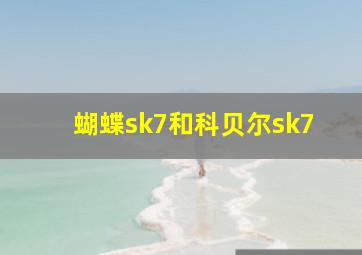 蝴蝶sk7和科贝尔sk7