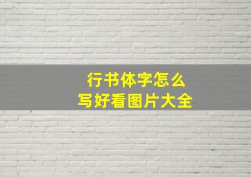 行书体字怎么写好看图片大全