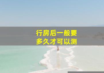 行房后一般要多久才可以测