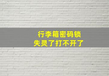 行李箱密码锁失灵了打不开了