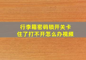 行李箱密码锁开关卡住了打不开怎么办视频