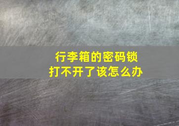 行李箱的密码锁打不开了该怎么办