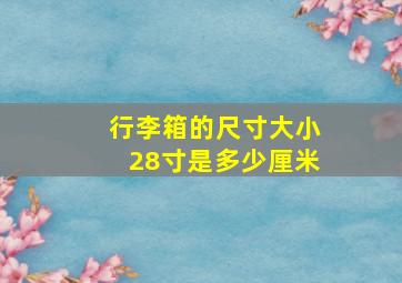 行李箱的尺寸大小28寸是多少厘米