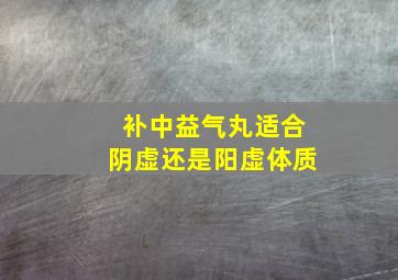 补中益气丸适合阴虚还是阳虚体质