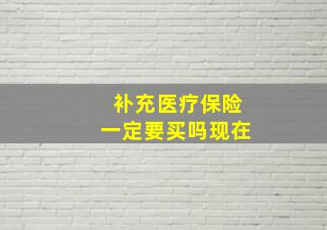 补充医疗保险一定要买吗现在