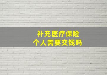 补充医疗保险个人需要交钱吗