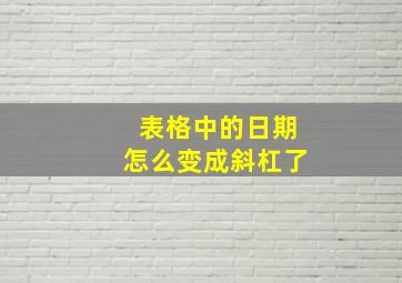 表格中的日期怎么变成斜杠了