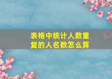 表格中统计人数重复的人名数怎么算