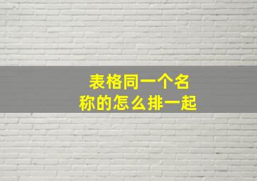 表格同一个名称的怎么排一起