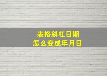 表格斜杠日期怎么变成年月日