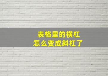 表格里的横杠怎么变成斜杠了