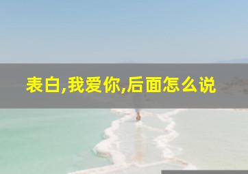 表白,我爱你,后面怎么说