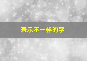 表示不一样的字