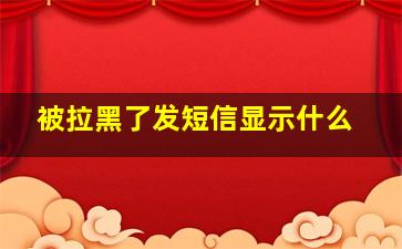 被拉黑了发短信显示什么