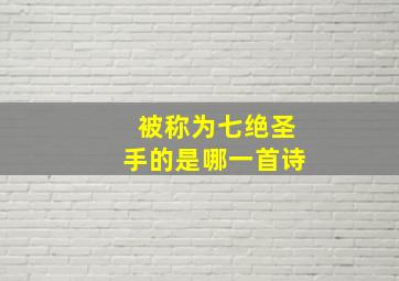 被称为七绝圣手的是哪一首诗