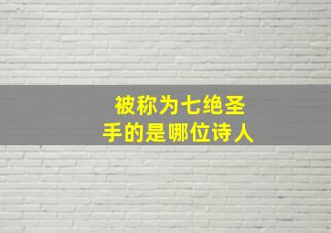 被称为七绝圣手的是哪位诗人