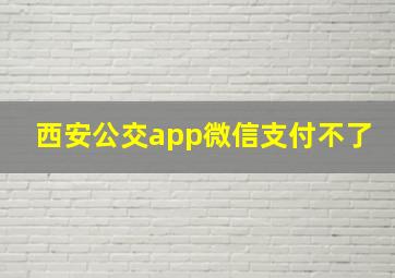 西安公交app微信支付不了