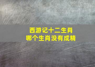 西游记十二生肖哪个生肖没有成精