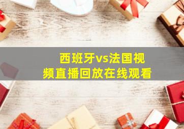 西班牙vs法国视频直播回放在线观看