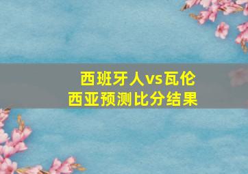 西班牙人vs瓦伦西亚预测比分结果