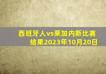 西班牙人vs莱加内斯比赛结果2023年10月20日