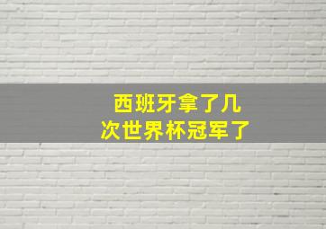 西班牙拿了几次世界杯冠军了