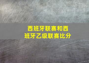 西班牙联赛和西班牙乙级联赛比分