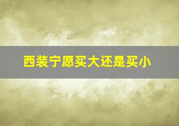 西装宁愿买大还是买小