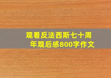 观看反法西斯七十周年观后感800字作文