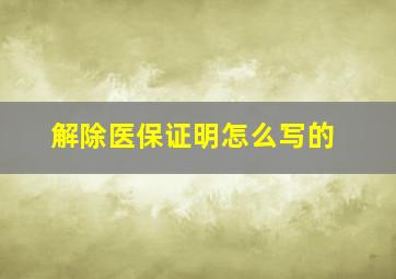 解除医保证明怎么写的