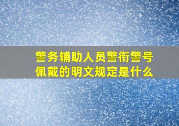 警务辅助人员警衔警号佩戴的明文规定是什么