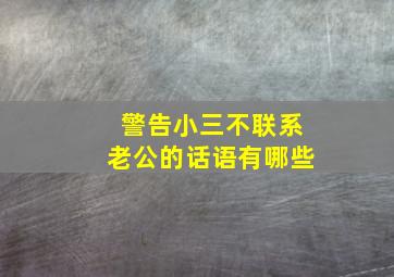 警告小三不联系老公的话语有哪些