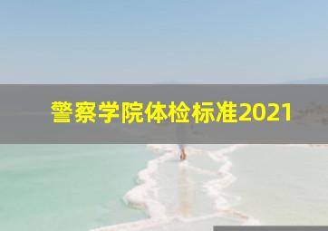 警察学院体检标准2021