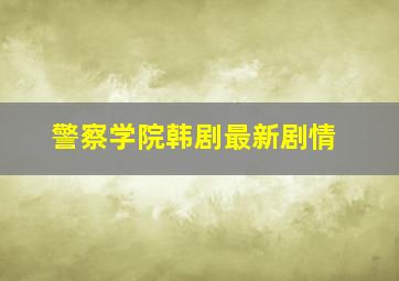 警察学院韩剧最新剧情