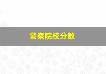 警察院校分数